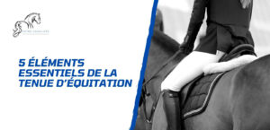 Lire la suite à propos de l’article Les 5 éléments essentiels de la tenue d’équitation